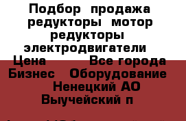 Подбор, продажа редукторы, мотор-редукторы, электродвигатели › Цена ­ 123 - Все города Бизнес » Оборудование   . Ненецкий АО,Выучейский п.